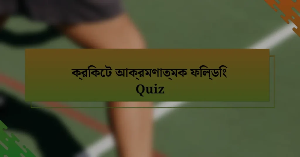 ক্রিকেট আক্রমণাত্মক ফিল্ডিং Quiz