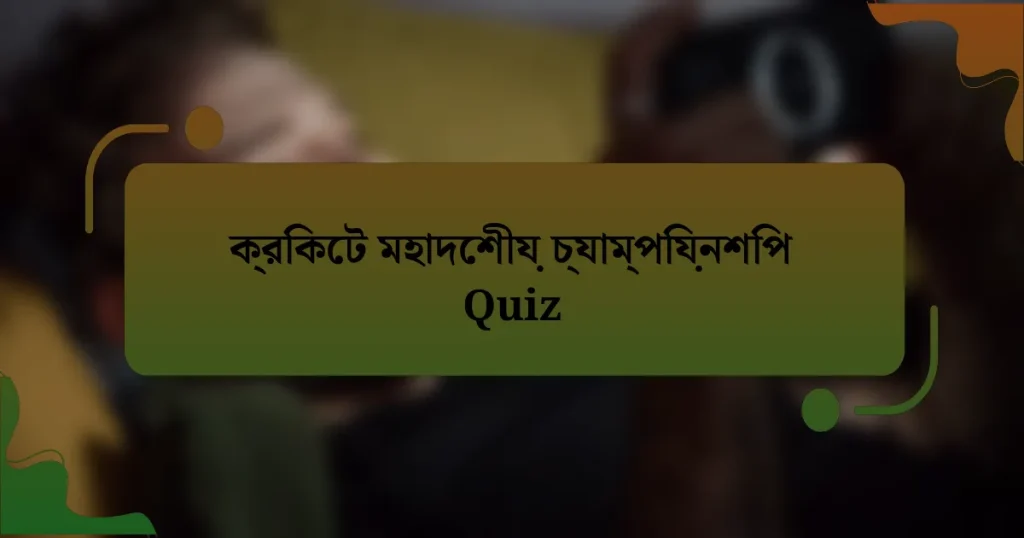 ক্রিকেট মহাদেশীয় চ্যাম্পিয়নশিপ Quiz