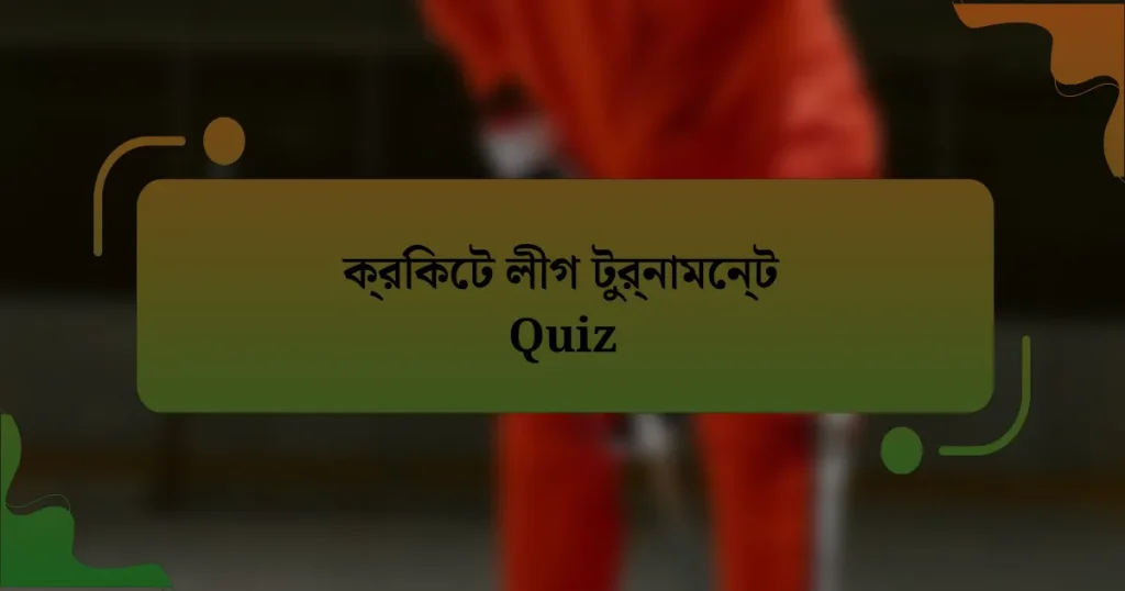 ক্রিকেট লীগ টুর্নামেন্ট Quiz