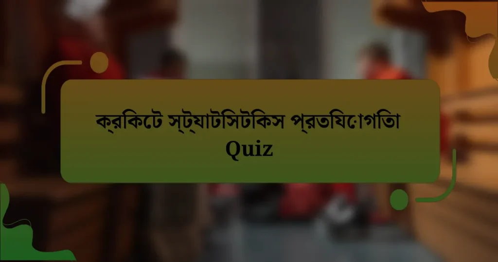 ক্রিকেট স্ট্যাটিসটিকস প্রতিযোগিতা Quiz