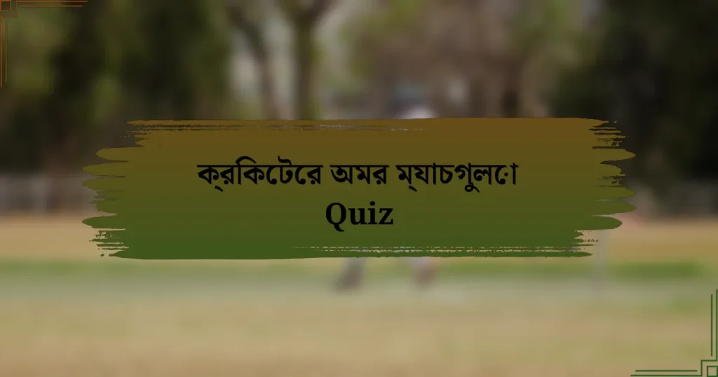 ক্রিকেটের অমর ম্যাচগুলো Quiz