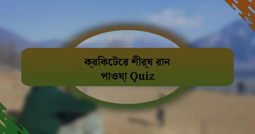 ক্রিকেটের শীর্ষ রান পাওয়া Quiz