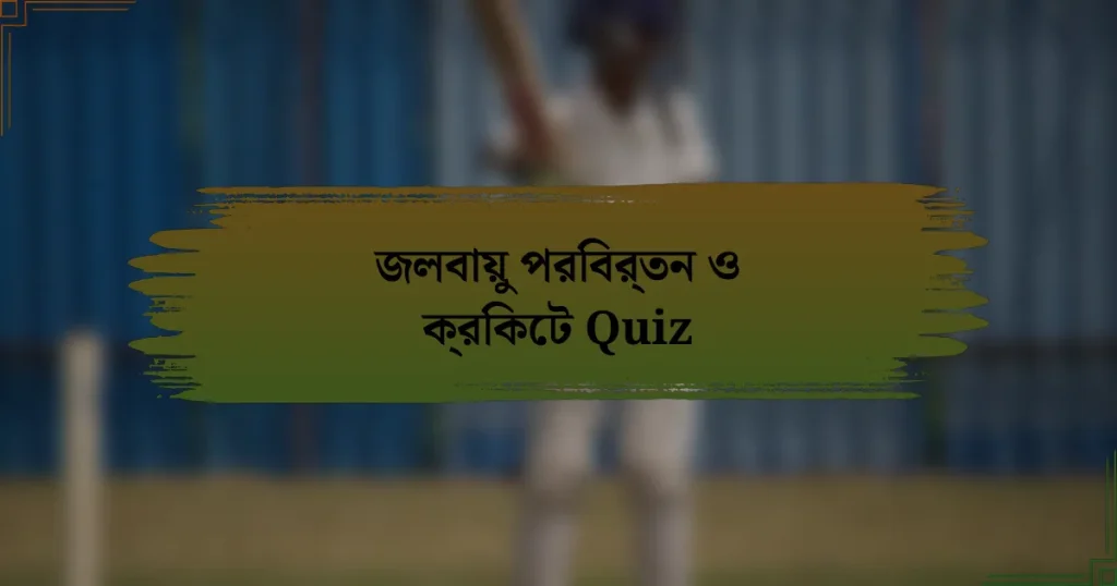 জলবায়ু পরিবর্তন ও ক্রিকেট Quiz